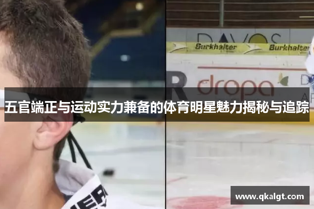 五官端正与运动实力兼备的体育明星魅力揭秘与追踪