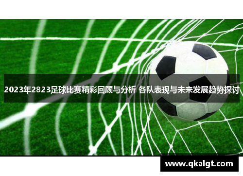 2023年2823足球比赛精彩回顾与分析 各队表现与未来发展趋势探讨